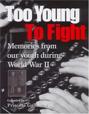 Too Young to Fight: Memories from our youth during Work War II